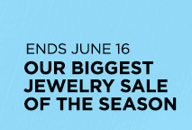 ENDS JUNE 16. OUR BIGGEST JEWELRY SALE OF THE SEASON