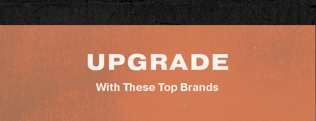 Upgrade with these top brands 