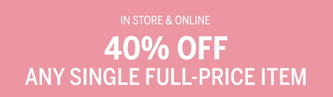 In Store & Online 40% OFF ANY SINGLE FULL-PRICE ITEM. In-store: 6910 Online:40DB