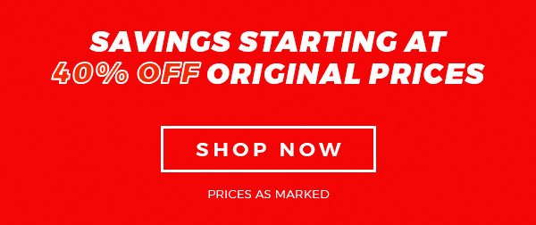 Savings up to 40% off original prices - SHOP NOW