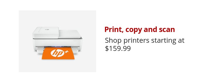 Print, copy and scan Shop printers starting at $159.99