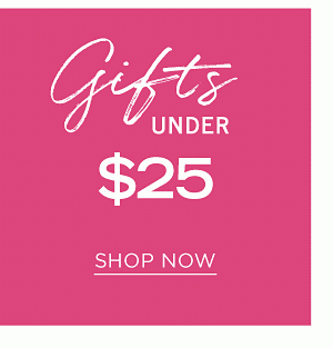 Gifts Under $25. Shop Now.