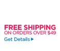 FREE SHIPPING ON ORDERS OVER $49 Get Details