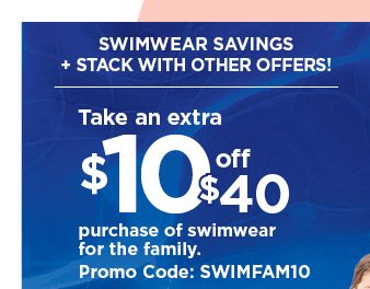 Take an extra $10 off your $40 purchase of swimwear for the family when you use promo code SWIMFAM10