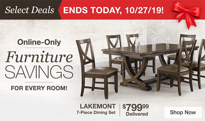 Select Deals End Today, 10/27/19! Online-Only Furniture Savings for Every Room. Shop Now.