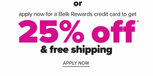 Apply now for a Belk Rewards credit card and get 25% off plus free shipping. Apply Now.