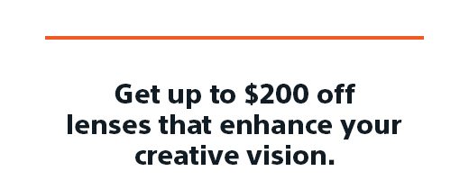 Get up to $200 off lenses that enhance your creative vision.