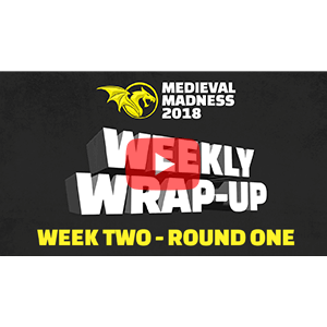 Medieval Madness Weekly Wrap-Up Week Two Round One