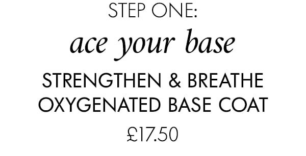 step one: ace your base Strengthen & Breathe Oxygenated Base Coat £17.50