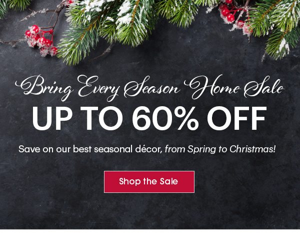 Bring Every Season Home Sale Up to 60% OFF Shop the Sale