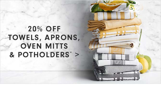 20% OFF TOWELS, APRONS, OVEN MITTS & POTHOLDERS*