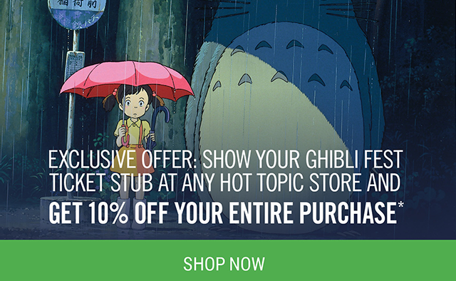 Show Your Ghibli Fest Ticket Stub at any Hot Topic store and get 10% off your entire purchase