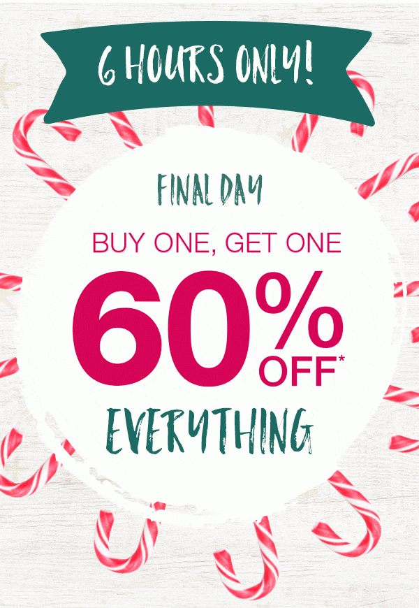 6 hours only! Final day. Buy one, get one 60% off* everything.