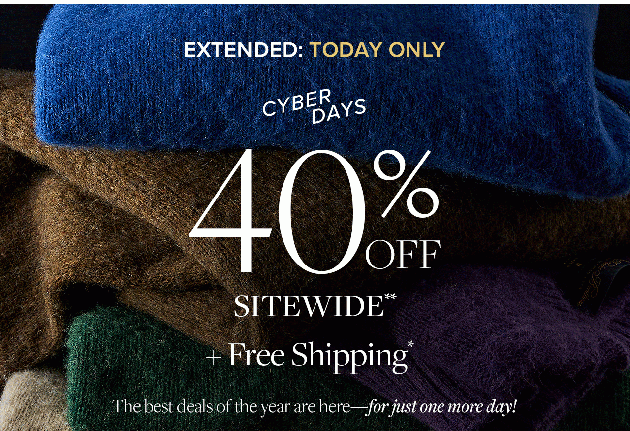 Extended: Today Only Cyber Days 40% Off Sitewide + Free Shipping The best deals of the year are here - for just one more day!