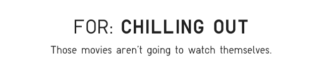 SUBHEAD2 - FOR: CHILLING OUT