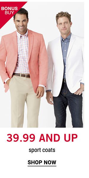 Bonus Buy - 39.99 and up sport coats. Shop now.