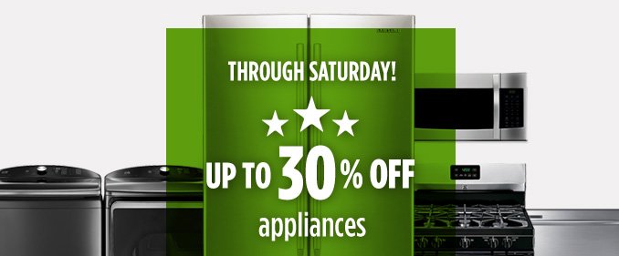 THROUGH SATURDAY! UP TO 30% OFF appliances