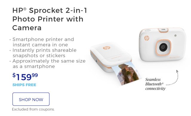 HP(R) Sprocket 2-in-1 Photo Printer with Camera | • Smartphone printer and instant camera in one | • Instantly prints shareable snapshots or stickers | • Approximately the same size as a smartphone | Seamless Bluetooth(R) connectivity | $159.99 | ships free | shop now | Excluded from coupons.