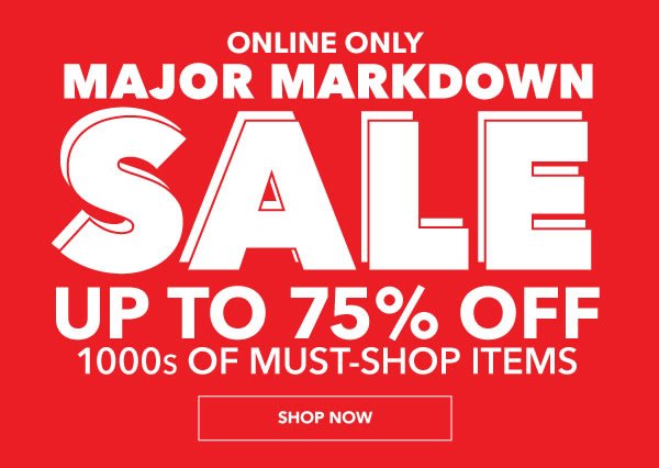 Online Only Major Markdown Sale. Up to 75% off 1000s of must-shop items. SHOP NOW.