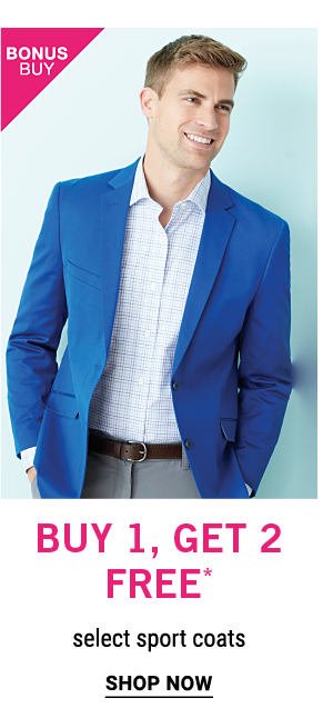 Bonus Buy - Buy 1, get 2 free* selec sport coats. Shop Now.