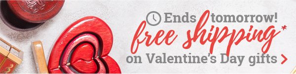 Ends tomorrow! Free Shipping on Valentine's Day gifts.