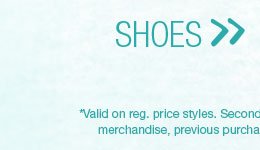 Shoes. *Valid on reg. price styles. Second item of equal or lesser value. Excludes clearance merchandise, previous purchases, existing special orders, and charity items.