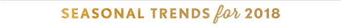 SEASONAL TRENDS for 2018