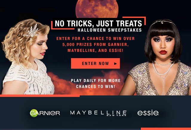 NO TRICKS, JUST TREATS - HALLOWEEN SWEEPSTAKES - ENTER FOR A CHANCE TO WIN OVER 5,000 PRIZES FROM GARNIER, MAYBELLINE, AND ESSIE! - ENTER NOW > - PLAY DAILY FOR MORE CHANCES TO WIN! - GARNIER - MAYBELLINE NEW YORK - essie