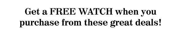 Choose a FREE WATCH with every order!