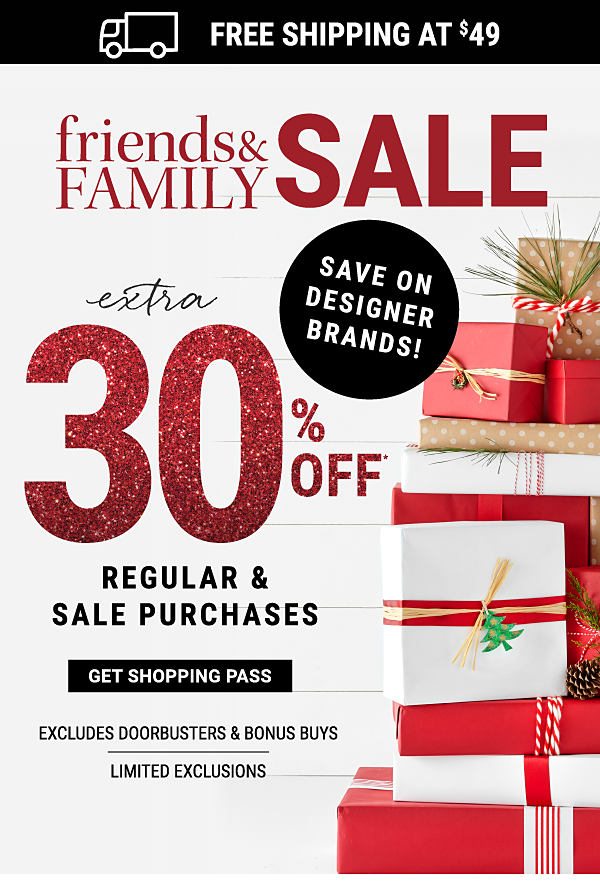 Friends & Family Sale - Extra 30% off* regualr & sale purchases - Excludes Doorbusters & Bonus Buys - Limited Exclusions. Get Shopping Pass.