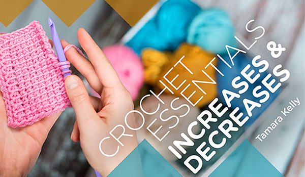 Crochet Essentials: Increases & Decreases