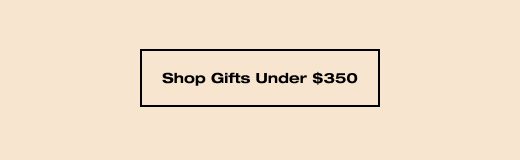 SHOP GIFTS UNDER $350