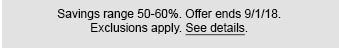 Savings range 50-60%. Offer ends 9/1/18. Exclusions apply. See details.