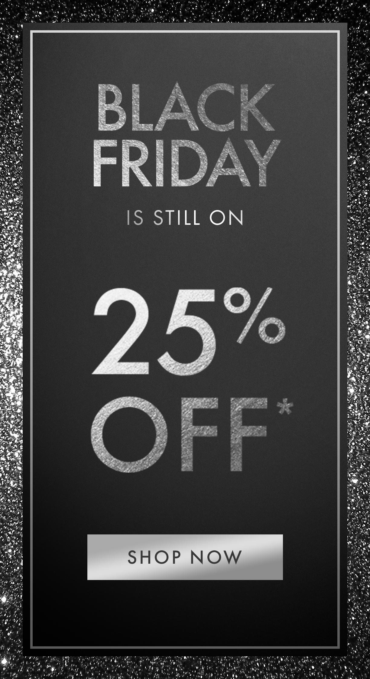 BLACK FRIDAY IS STILL ON