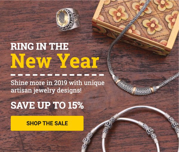 Ring in the New Year Shine more in 2019 with unique artisan jewelry designs! | SAVE UP TO 15% | SHOP THE SALE