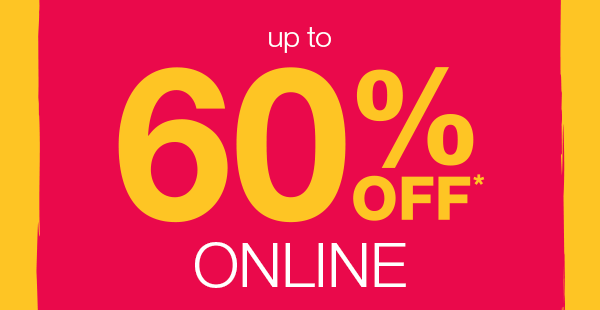 Up to 60% off* online.