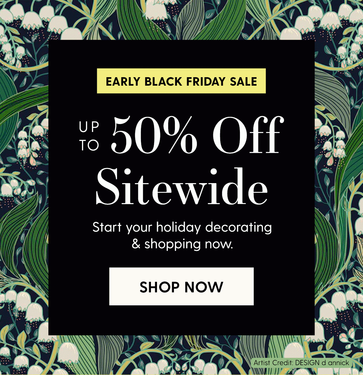 Early Black Friday Sale | Up to 50% Off Sitewide | Start your holiday decorating & shopping now. | Shop Now | Artist Credit: DESIGN d annick