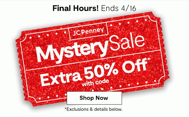 Final Hours! Ends 4/16. Mystery Sale. Extra 50% off* with code. Shop Now. *Exclusions & details below.