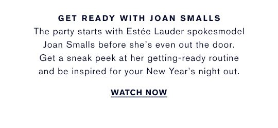 The party starts with Est&EACUTE;e Lauder spokesmodel Joan Smalls before she’s even out the door. Get a sneak peek at her getting-ready routine and be inspired for your New Year’s night out. WATCH NOW »