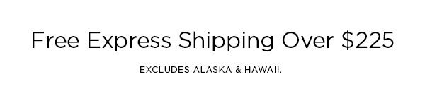 Free Express Shipping Over $225 EXCLUDES ALASKA & HAWAII.