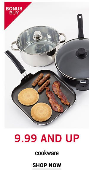 Bonus Buy - 9.99 and up cookware. Shop Now.