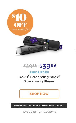 $10 off valid thru 12/30 $39.99 ships free Roku(R) streaming stick(R) streaming player shop now manufacturer's savings event excluded from coupons.