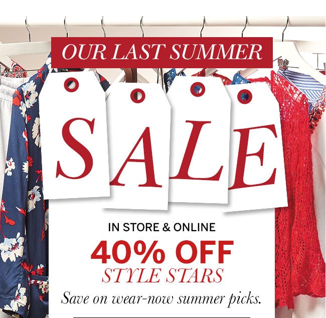 Our Last Summer Sale. In Store & Online 40% Off Style Stars. Save on wear-now summer picks. Select styles.