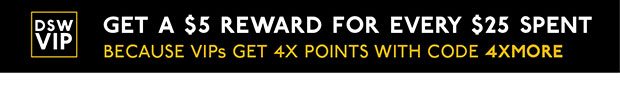 GET A $5 REWARD FOR EVERY $25 SPENT || BECAUSE VIPs GET 4X POINTS WITH CODE 4XMORE