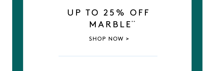 UP TO 25% OFF MARBLE**