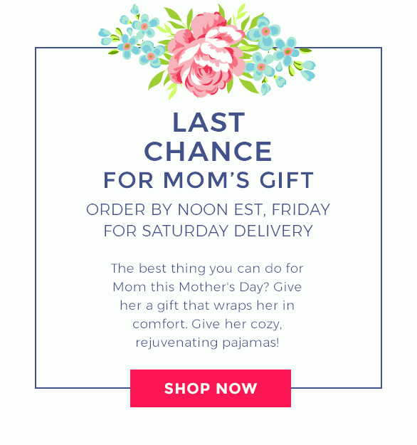 Last Chance For Mom's Gift Order By Noon EST, Friday For Saturday Delivery