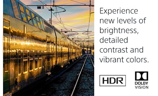 HDR & Dolby Vision | Experience new levels of brightness, detailed contrast and vibrant color.