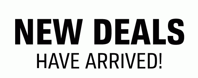 NEW DEALS HAVE ARRIVED!