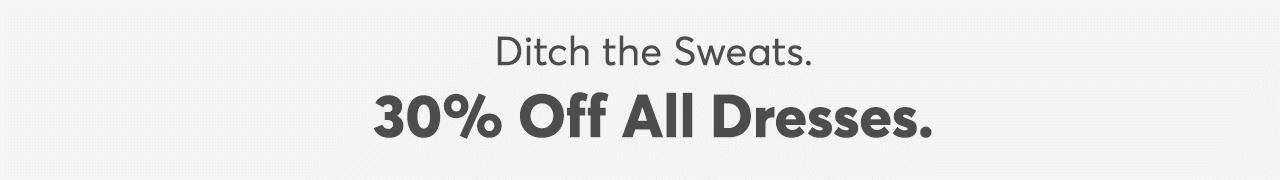 Ditch-the-Sweats 30% Off All Dresses Sale