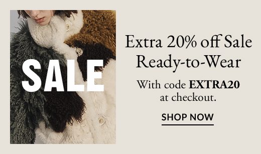 Extra 25% off Sale Ready-to-Wear. With code EXTRA20 at checkout. SHOP NOW